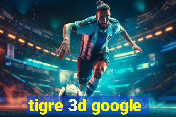 tigre 3d google